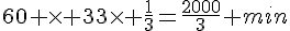 60 \times  33\times  \frac{1}{3}=\frac{2000}{3} min