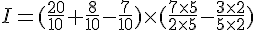 I=(\frac{20}{10}+\frac{8}{10}-\frac{7}{10})\times   (\frac{7\times   5}{2\times   5}-\frac{3\times   2}{5\times   2})