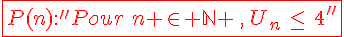 \fbox{P(n):\,#039;\,#039;Pour\,\,n \in \mathbb{N} \,,\,U_n\,\le\,4\,#039;\,#039;}