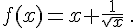  f(x)=x+\frac{1}{\sqrt{x}}\,.