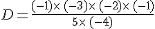D=\frac{(-1)\times  \,(-3)\times  \,(-2)\times  \,(-1)}{5\times  \,(-4)}