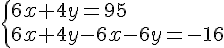  \{ 6x+4y=95\\6x+4y-6x-6y=-16.