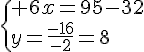 \{ 6x=95-32\\y=\frac{-16}{-2}=8.