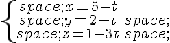 \{\begin{matrix}\,x=5-t\\,y=2+t\,\\,z=1-3t\,\end{matrix}.