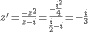 z'=\frac{-z^2}{z-i}=\frac{-\frac{i^2}{4}}{\frac{i}{2}-i}=-\frac{i}{3}