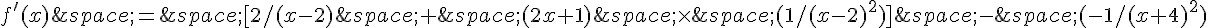 f'(x)\,=\,[2/(x-2)\,+\,(2x+1)\,\times  \,(1/(x-2)^2)]\,-\,(-1/(x+4)^2)
