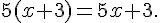 5 (x + 3) = 5 x + 3.