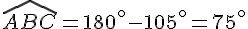 \widehat{ABC}=180^{\circ}-105^{\circ}=75^{\circ}