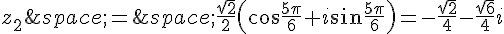 z_2\,=\,\frac{\sqrt{2}}{2}(\cos\frac{5\pi}{6}+i\sin\frac{5\pi}{6})=-\frac{\sqrt{2}}{4}-\frac{\sqrt{6}}{4}i