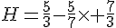 H=\frac{5}{3}-\frac{5}{7}\times   \frac{7}{3}