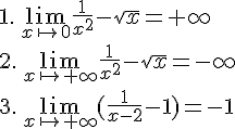 1.\,\lim_{x \mapsto   0 }\frac{1}{x^2}-\sqrt{x}=+\infty\\2.\,\lim_{x \mapsto   +\infty}\frac{1}{x^2}-\sqrt{x}=-\infty\\3.\,\lim_{x \mapsto   +\infty }(\frac{1}{x-2}-1)=-1
