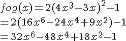 fog(x)=2(4x^3-3x)^2-1\=2(16x^6-24x^4+9x^2)-1\=32x^6-48x^4+18x^2-1