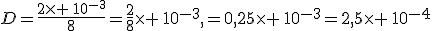 D=\frac{2\times \,10^{-3}}{8}=\frac{2}{8}\times \,10^{-3},=0,25\times \,10^{-3}=2,5\times \,10^{-4}