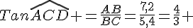 Tan\widehat{ACD} =\frac{AB}{BC}=\frac{7,2}{5,4}=\frac{4}{3} 