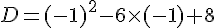 D=(-1)^2-6\times   (-1)+8