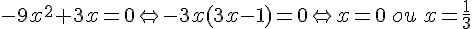 -9x^2+3x=0\Leftrightarrow -3x(3x-1)=0 \Leftrightarrow x=0\,ou\,x=\frac{1}{3}