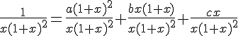 \frac{1}{x(1+x)^2}=\frac{a(1+x)^2}{x(1+x)^2}+\frac{bx(1+x)}{x(1+x)^2}+\frac{cx}{x(1+x)^2}