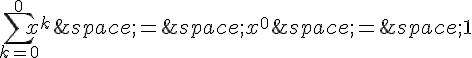 \sum_{k=0}^{0}x^k\,=\,x^0\,=\,1