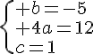 \{ b=-5\ 4a=12\c=1.