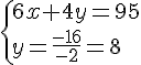 \{ 6x+4y=95\\y=\frac{-16}{-2}=8.