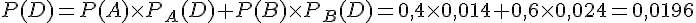P(D) = P(A) \times  P_A(D) + P(B) \times  P_B(D) = 0,4 \times  0,014 + 0,6 \times  0,024 = 0,0196