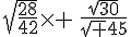 \sqrt{\frac{28}{42}}\times   \,\frac{\sqrt{30}}{\sqrt {45}}