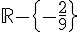 \mathbb{R} - \{-\frac{2}{9} \}