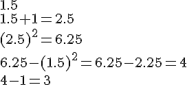1.5\\1.5+1=2.5\\(2.5)^2=6.25\\6.25-(1.5)^2=6.25-2.25=4\\4-1=3