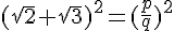 ( \sqrt{2} + \sqrt{3})^2 = (\frac{p}{ q})^2