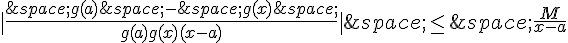 |\frac{\,g(a)\,-\,g(x)\,}{g(a)g(x)(x-a)}|\,\leq\,\,\frac{M}{x-a}