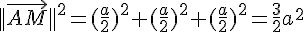 ||\vec{AM}||^2=(\frac{a}{2})^2+(\frac{a}{2})^2+(\frac{a}{2})^2=\frac{3}{2}a^2