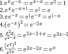 1. e^xe^{-x.}=e^{x-x}=e^0=1\2.e^xe^{-x+1}=e^1=e\3.ee^{-x}=e^1e^{-x}=e^{1-x}\4.(e^{-x})^2=e^{-2x}\5.\frac{e^2x}{e^{2-x}}=e^{2x-2+x}=e^{3x-2}\6.\frac{(e^x)^3}{e^{2x}}=e^{3x-2x}=e^x