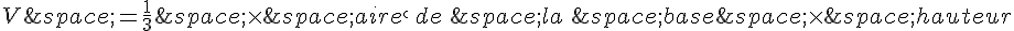 V\,=\frac{1}{3}\,\times  \,aire#96;\,de\,\,la\,\,base\,\times  \,hauteur