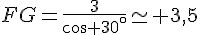 FG=\frac{3}{cos 30^{\circ}}\simeq 3,5