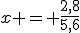 x = \frac{2,8}{5,6}