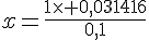 x=\frac{1\times   0,031416}{0,1}