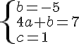\{ b=-5\ 4a+b=7\c=1.