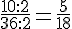 \frac{10:2}{36:2}=\frac{5}{18}