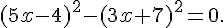 (5x - 4)^2 - (3x + 7)^2 = 0.