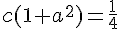 c(1 + a^2) = \frac{1}{4}