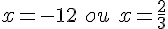 x=-12\,\,ou\,\,x=\frac{2}{3}