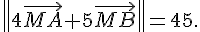  \|4\vec{MA}+5\vec{MB}\|=45 .