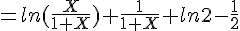 =ln(\frac{X}{1+X})+\frac{1}{1+X}+ln 2 -\frac{1}{2}