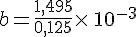 b=\frac{1,495}{0,125}\times  \,10^{-3}