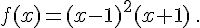  f(x)=(x-1)^2(x+1)\,.