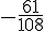 -\frac{61}{108}