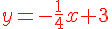 {\color{DarkRed} y=-\frac{1}{4}x+3}