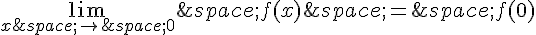 \lim_{x\,\to\,0}\,f(x)\,=\,f(0)