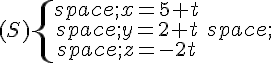 (S)\{\begin{matrix}\,x=5+t\\\,y=2+t\,\\\,z=-2t\end{matrix}.