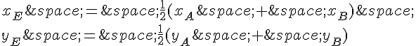x_E\,=\,\frac{1}{2}(x_A\,+\,x_B)\,\\y_E\,=\,\frac{1}{2}(y_A\,+\,y_B)